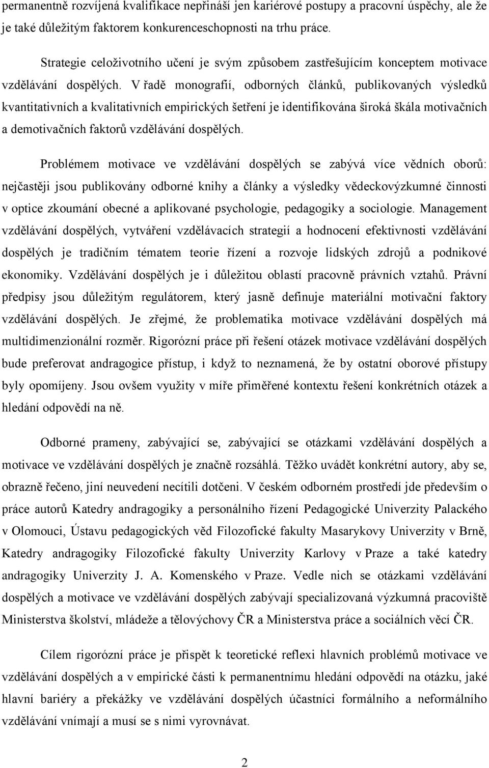 V řadě monografií, odborných článků, publikovaných výsledků kvantitativních a kvalitativních empirických šetření je identifikována široká škála motivačních a demotivačních faktorů vzdělávání