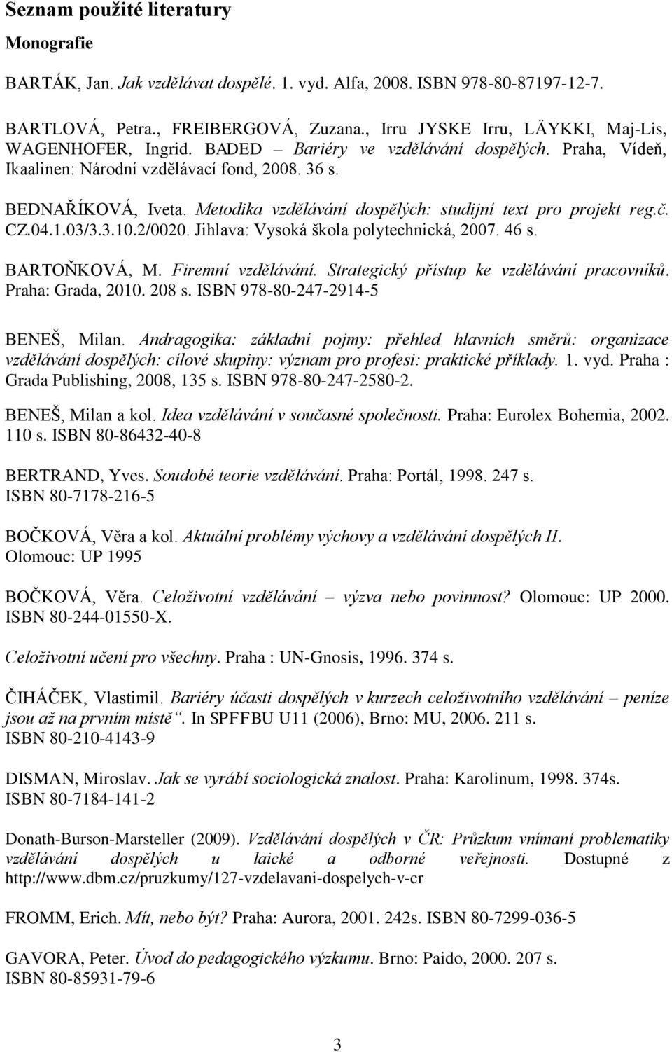 Metodika vzdělávání dospělých: studijní text pro projekt reg.č. CZ.04.1.03/3.3.10.2/0020. Jihlava: Vysoká škola polytechnická, 2007. 46 s. BARTOŇKOVÁ, M. Firemní vzdělávání.