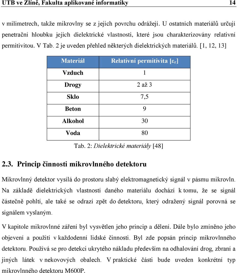 [1, 12, 13] Materiál Relativní permitivita [ε r ] Vzduch 1 Drogy 2 až 3 Sklo 7,5 Beton 9 Alkohol 30 Voda 80 Tab. 2: Dielektrické materiály [48] 2.3. Princip činnosti mikrovlnného detektoru Mikrovlnný detektor vysílá do prostoru slabý elektromagnetický signál v pásmu mikrovln.