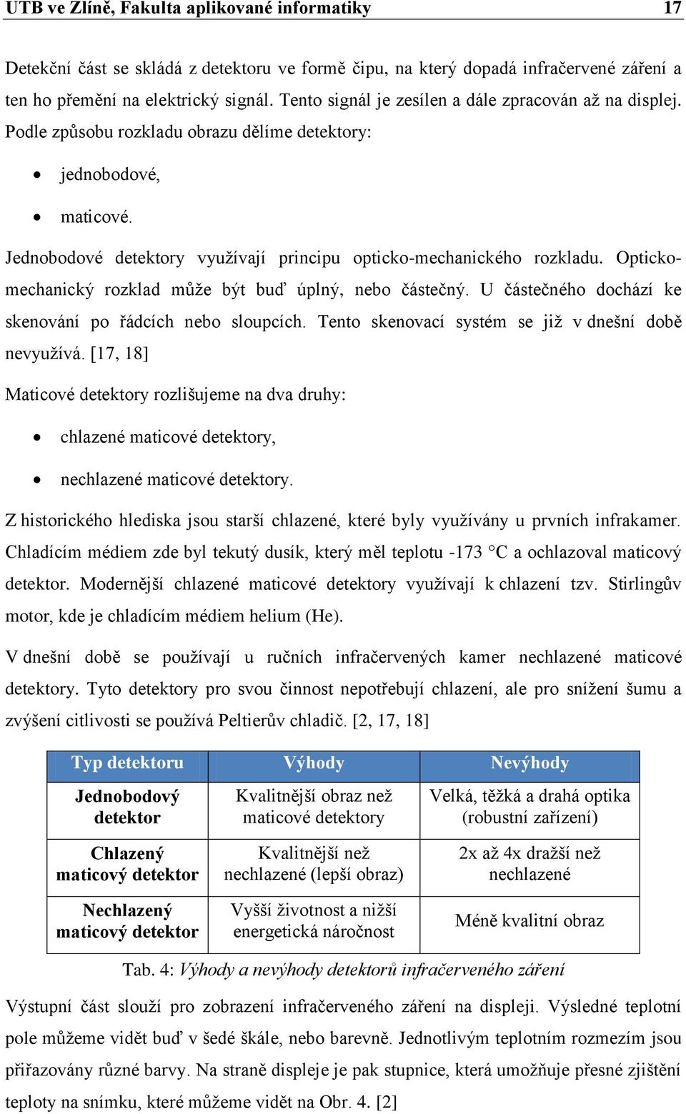 Optickomechanický rozklad může být buď úplný, nebo částečný. U částečného dochází ke skenování po řádcích nebo sloupcích. Tento skenovací systém se již v dnešní době nevyužívá.