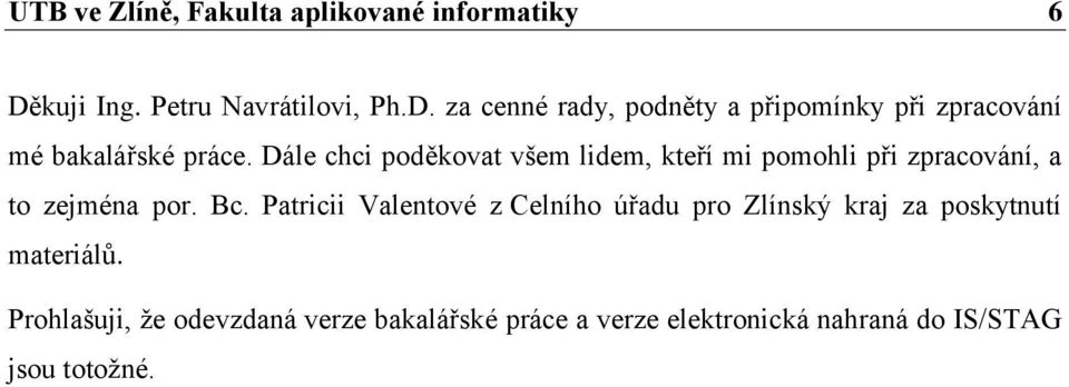 Dále chci poděkovat všem lidem, kteří mi pomohli při zpracování, a to zejména por. Bc.