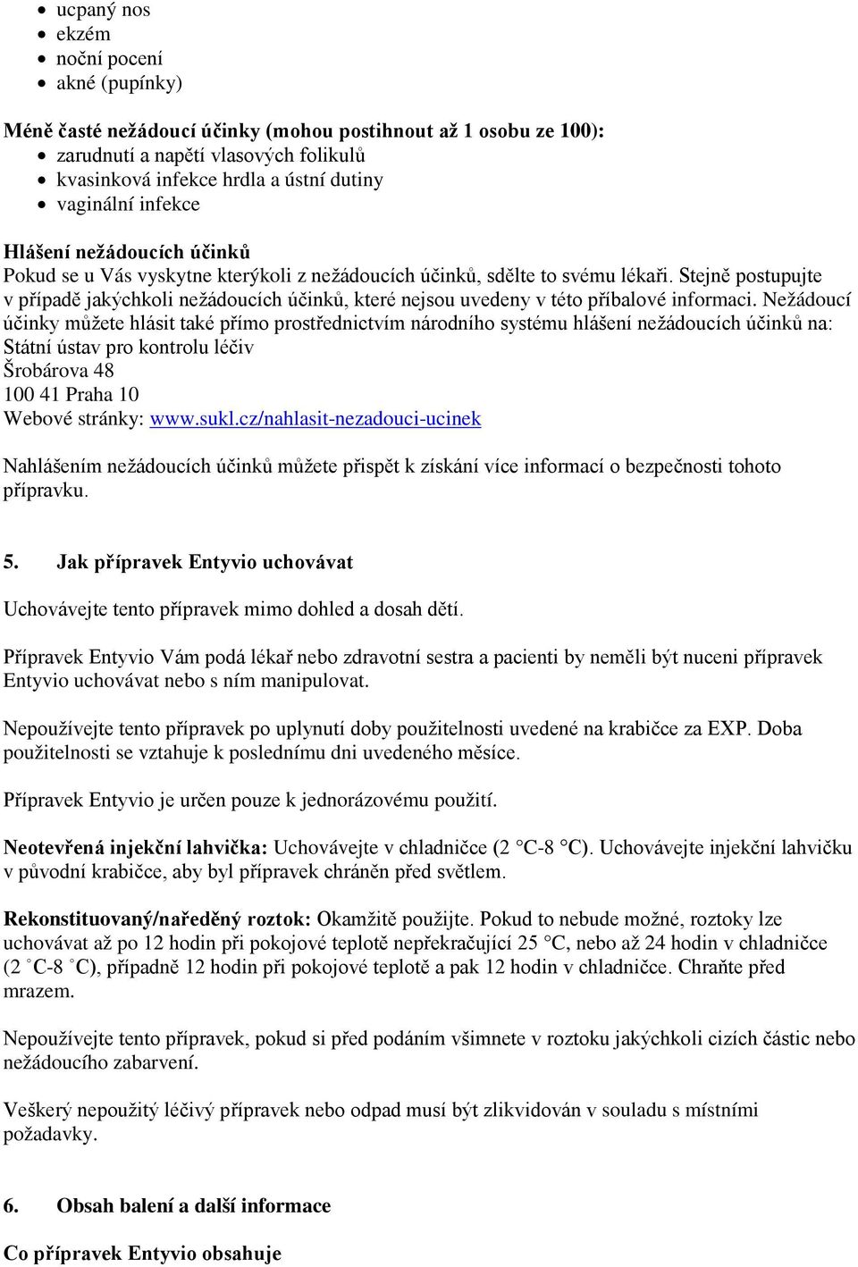 Stejně postupujte v případě jakýchkoli nežádoucích účinků, které nejsou uvedeny v této příbalové informaci.