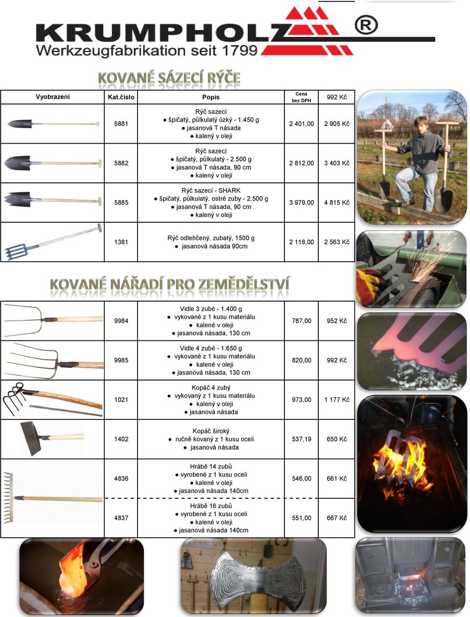 500 g jasanová T násada, 90 cm kalený v oleji 3 979,00 4 815 Kč 1381 Rýč odlehčený, zubatý, 1500 g jasanová násada 90cm 2 118,00 2 563 Kč 9984 Vidle 3 zubé - 1.