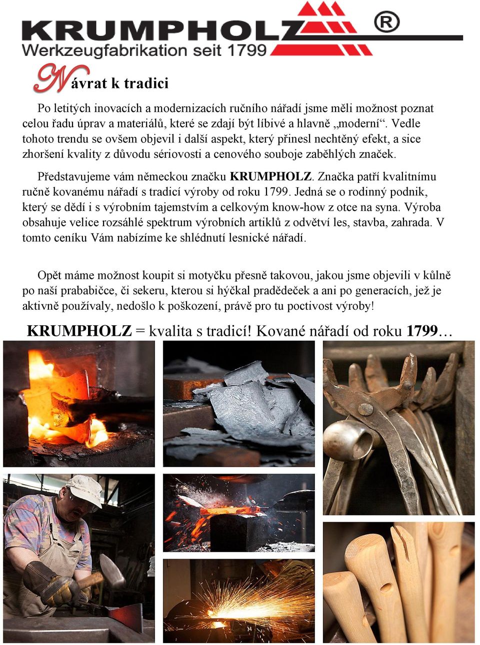 Představujeme vám německou značku KRUMPHOLZ. Značka patří kvalitnímu ručně kovanému nářadí s tradicí výroby od roku 1799.
