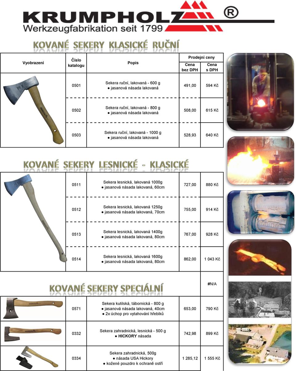 lakovaná, 70cm 755,00 914 Kč 0513 Sekera lesnická, lakovaná 1400g jasanová násada lakovaná, 80cm 767,00 928 Kč 0514 Sekera lesnická, lakovaná 1600g jasanová násada lakovaná, 80cm 862,00 1 043 Kč #N/A