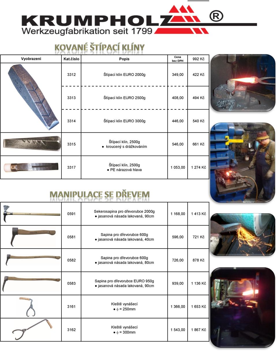 413 Kč 0581 Sapina pro dřevorubce 600g jasanová násada lakovaná, 40cm 596,00 721 Kč 0582 Sapina pro dřevorubce 600g jasanová násada lakovaná, 80cm 726,00 878 Kč 0583