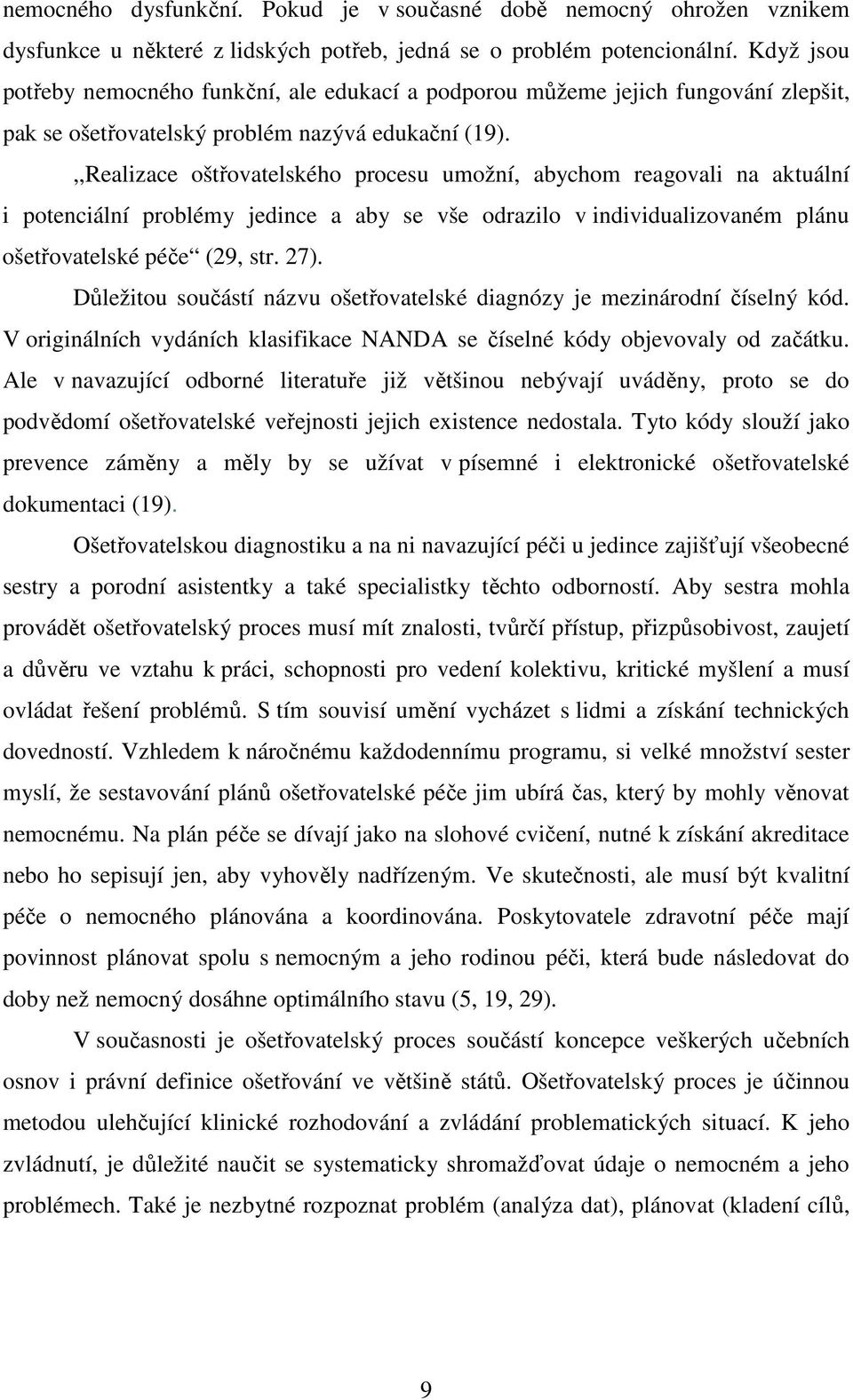 ,,Realizace oštřovatelského procesu umožní, abychom reagovali na aktuální i potenciální problémy jedince a aby se vše odrazilo v individualizovaném plánu ošetřovatelské péče (29, str. 27).