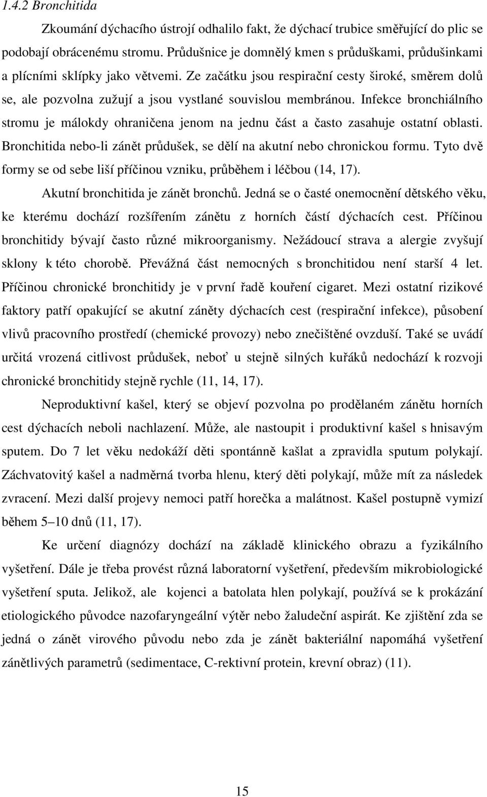 Infekce bronchiálního stromu je málokdy ohraničena jenom na jednu část a často zasahuje ostatní oblasti. Bronchitida nebo-li zánět průdušek, se dělí na akutní nebo chronickou formu.