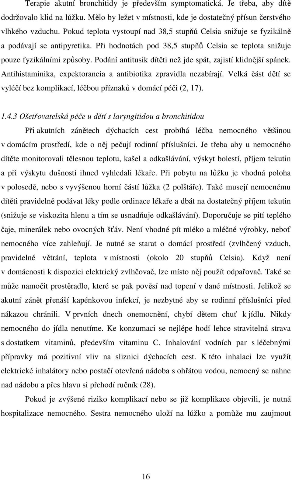 Podání antitusik dítěti než jde spát, zajistí klidnější spánek. Antihistaminika, expektorancia a antibiotika zpravidla nezabírají.