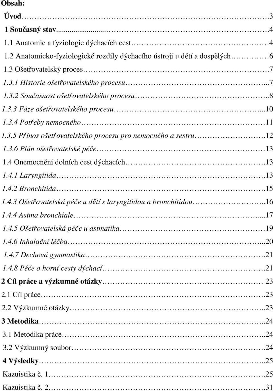 4 Onemocnění dolních cest dýchacích.13 1.4.1 Laryngitida.13 1.4.2 Bronchitida.15 1.4.3 Ošetřovatelská péče u dětí s laryngitidou a bronchitidou..16 1.4.4 Astma bronchiale...17 1.4.5 Ošetřovatelská péče u astmatika 19 1.