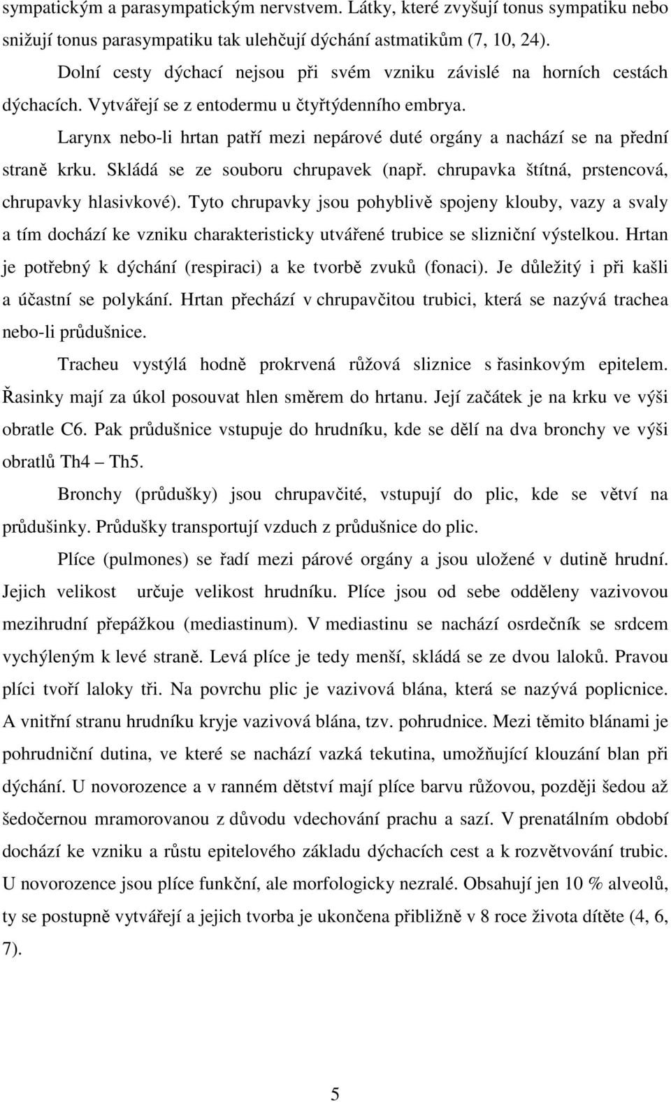Larynx nebo-li hrtan patří mezi nepárové duté orgány a nachází se na přední straně krku. Skládá se ze souboru chrupavek (např. chrupavka štítná, prstencová, chrupavky hlasivkové).