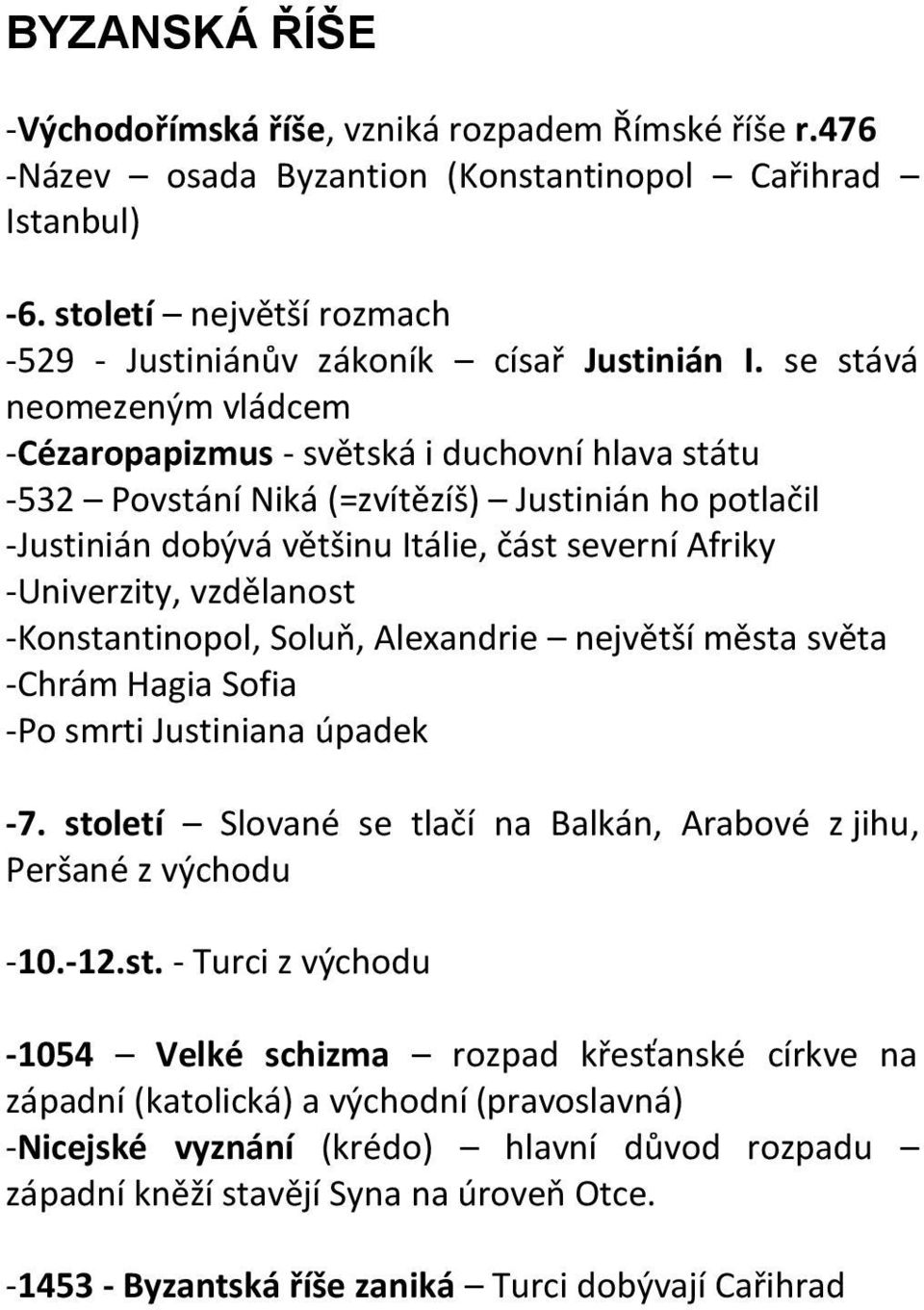 se stává neomezeným vládcem -Cézaropapizmus - světská i duchovní hlava státu -532 Povstání Niká (=zvítězíš) Justinián ho potlačil -Justinián dobývá většinu Itálie, část severní Afriky -Univerzity,