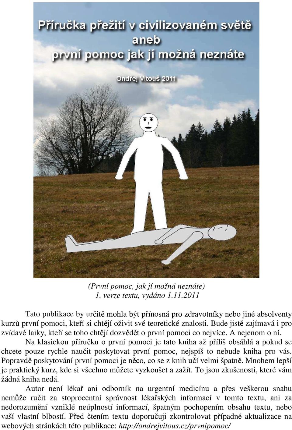 Bude jistě zajímavá i pro zvídavé laiky, kteří se toho chtějí dozvědět o první pomoci co nejvíce. A nejenom o ní.