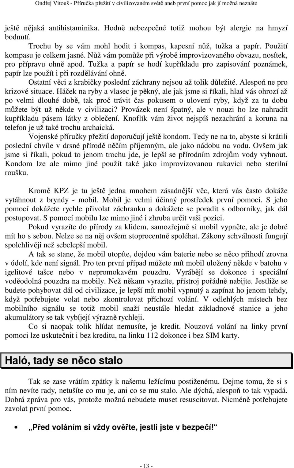 Ostatní věci z krabičky poslední záchrany nejsou až tolik důležité. Alespoň ne pro krizové situace.