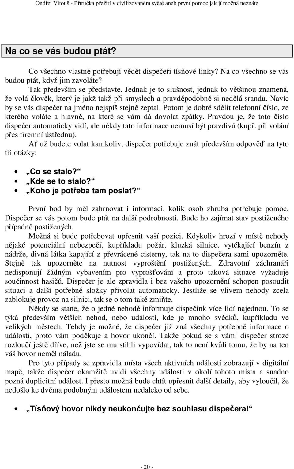Potom je dobré sdělit telefonní číslo, ze kterého voláte a hlavně, na které se vám dá dovolat zpátky.