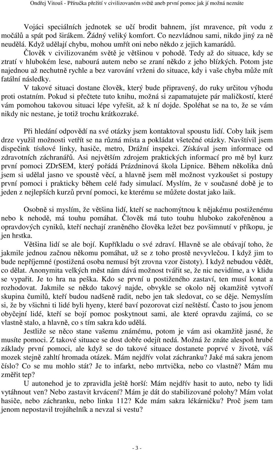 Tedy až do situace, kdy se ztratí v hlubokém lese, nabourá autem nebo se zraní někdo z jeho blízkých.