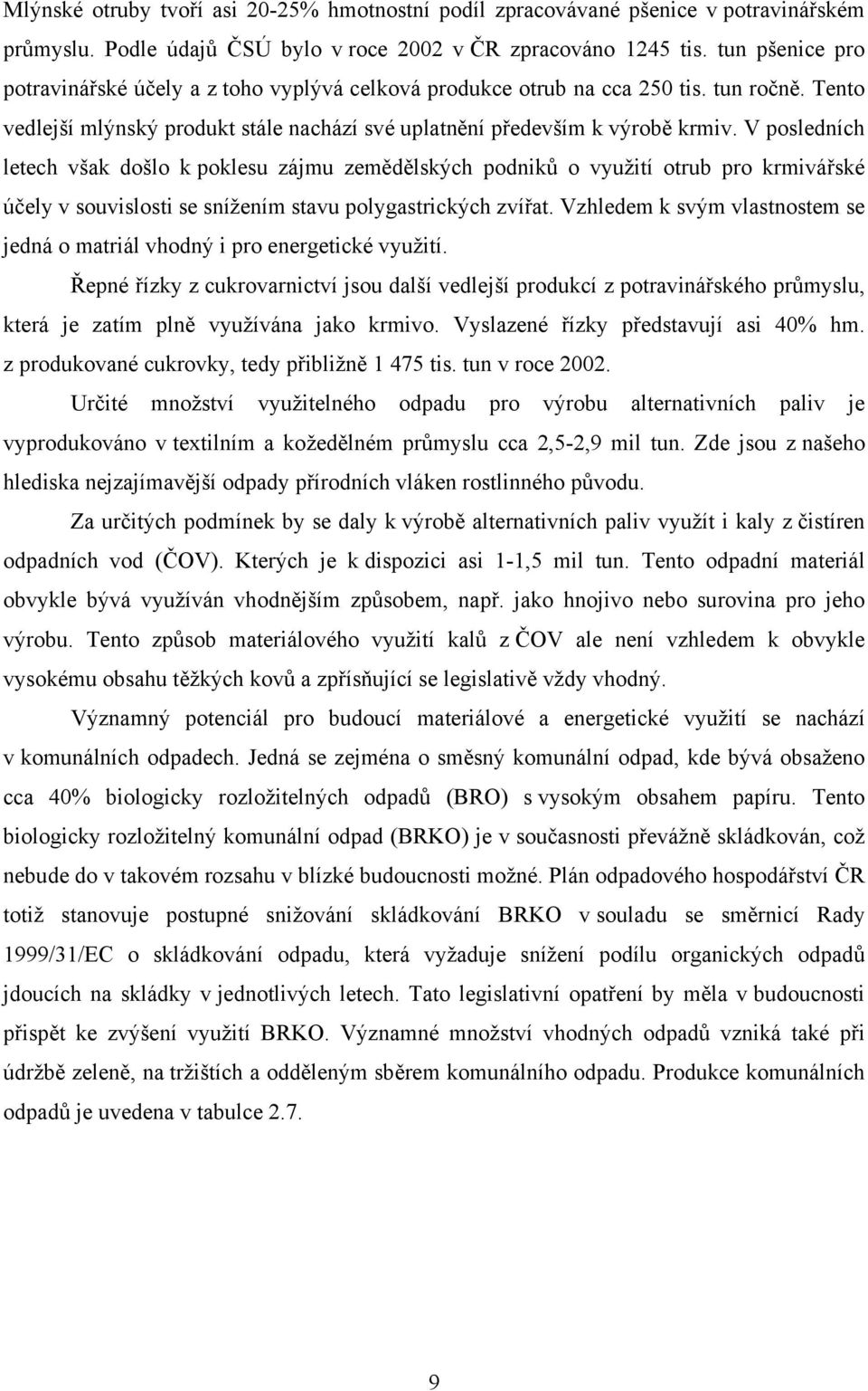 V posledních letech však došlo k poklesu zájmu zemědělských podniků o využití otrub pro krmivářské účely v souvislosti se snížením stavu polygastrických zvířat.