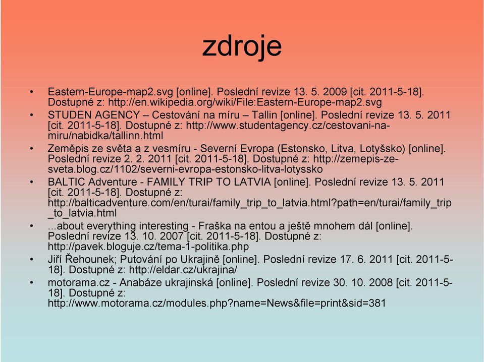 html Zeměpis ze světa a z vesmíru - Severní Evropa (Estonsko, Litva, Lotyšsko) [online]. Poslední revize 2. 2. 2011 [cit. 2011-5-18]. Dostupné z: http://zemepis-zesveta.blog.