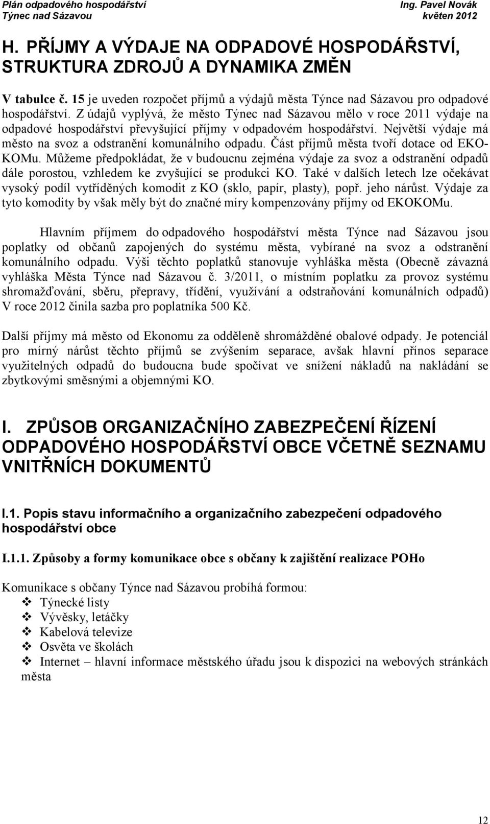 Největší výdaje má město na svoz a odstranění komunálního odpadu. Část příjmů města tvoří dotace od EKO- KOMu.