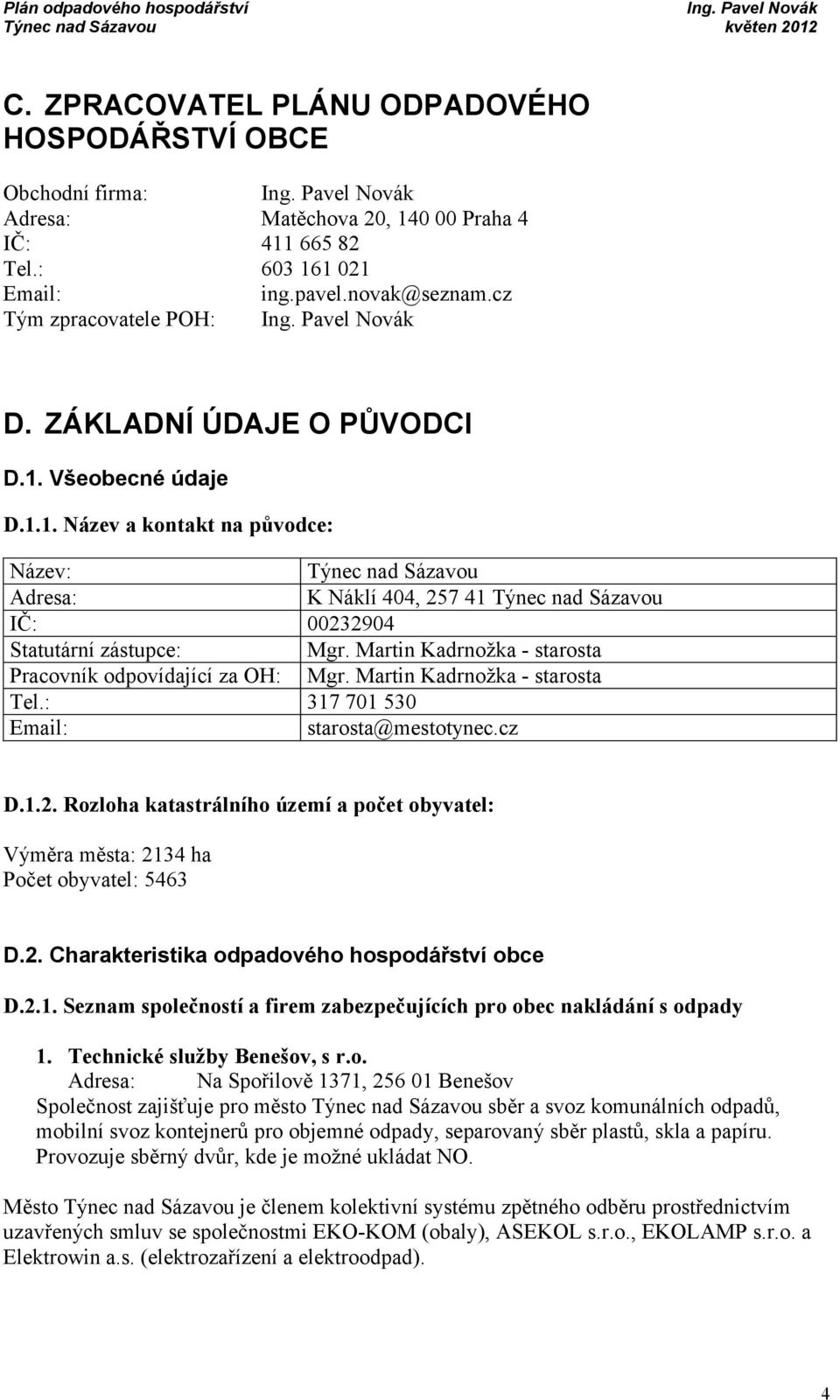 Martin Kadrnožka - starosta Pracovník odpovídající za OH: Mgr. Martin Kadrnožka - starosta Tel.: 317 701 530 Email: starosta@mestotynec.cz D.1.2.