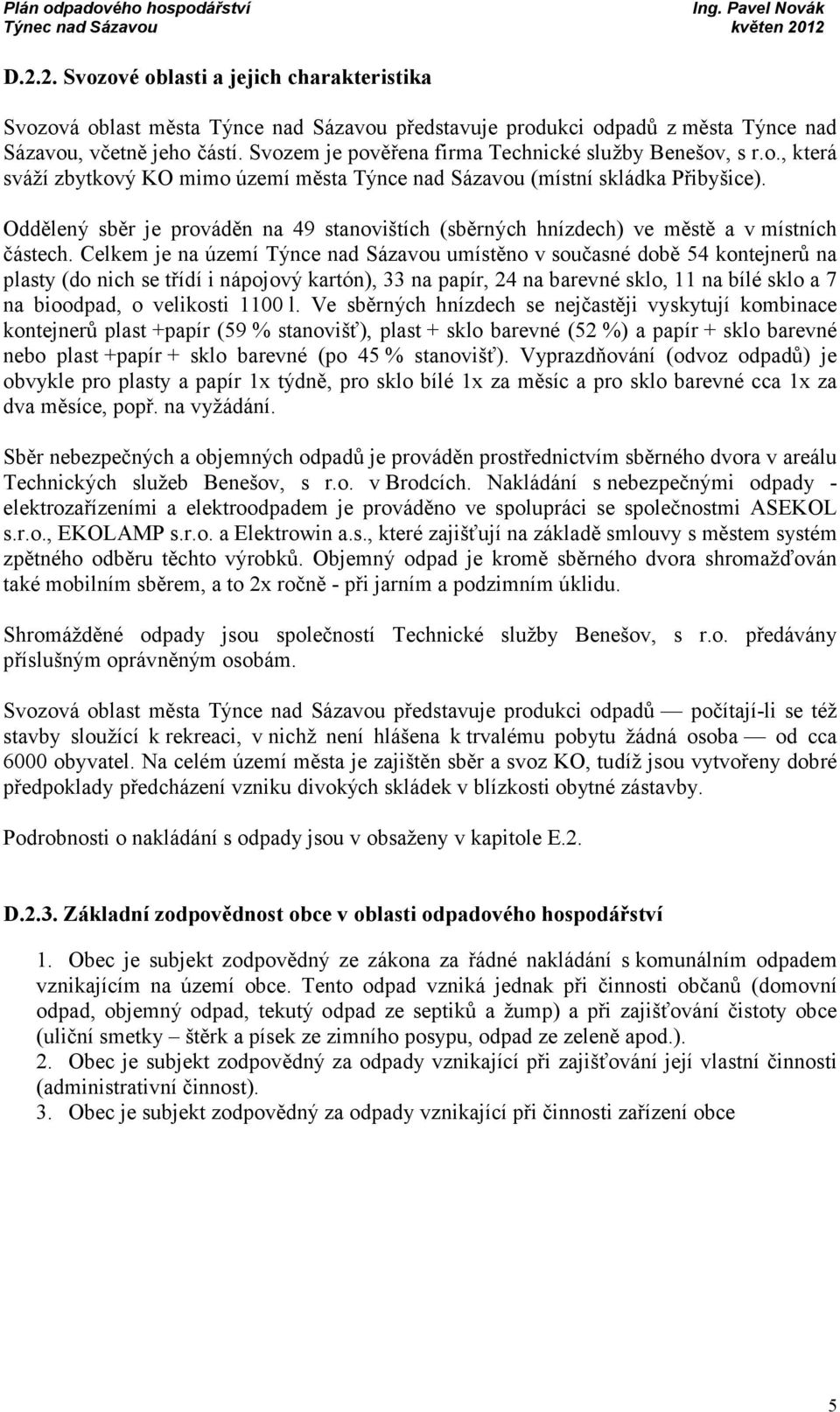 Oddělený sběr je prováděn na 49 stanovištích (sběrných hnízdech) ve městě a v místních částech.