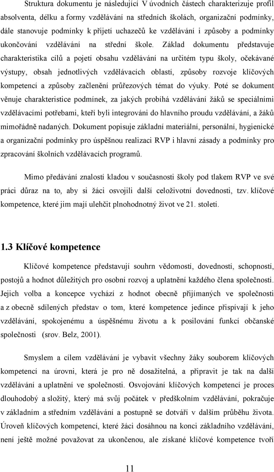 Základ dokumentu představuje charakteristika cílů a pojetí obsahu vzdělávání na určitém typu školy, očekávané výstupy, obsah jednotlivých vzdělávacích oblastí, způsoby rozvoje klíčových kompetencí a