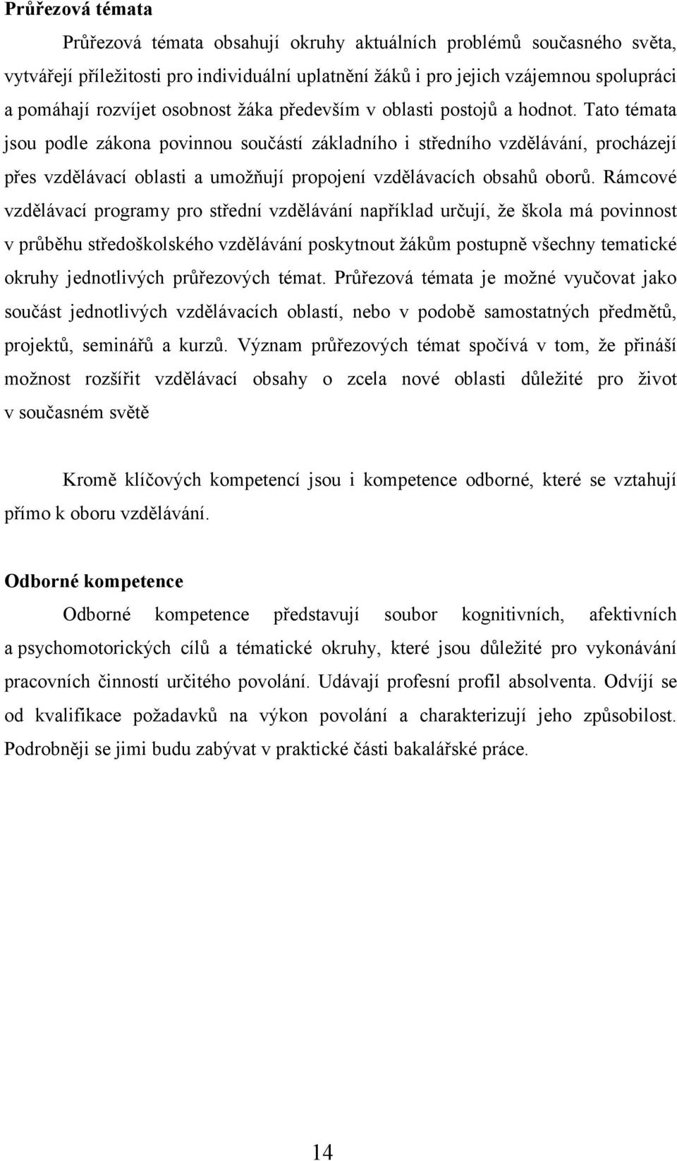 Tato témata jsou podle zákona povinnou součástí základního i středního vzdělávání, procházejí přes vzdělávací oblasti a umožňují propojení vzdělávacích obsahů oborů.