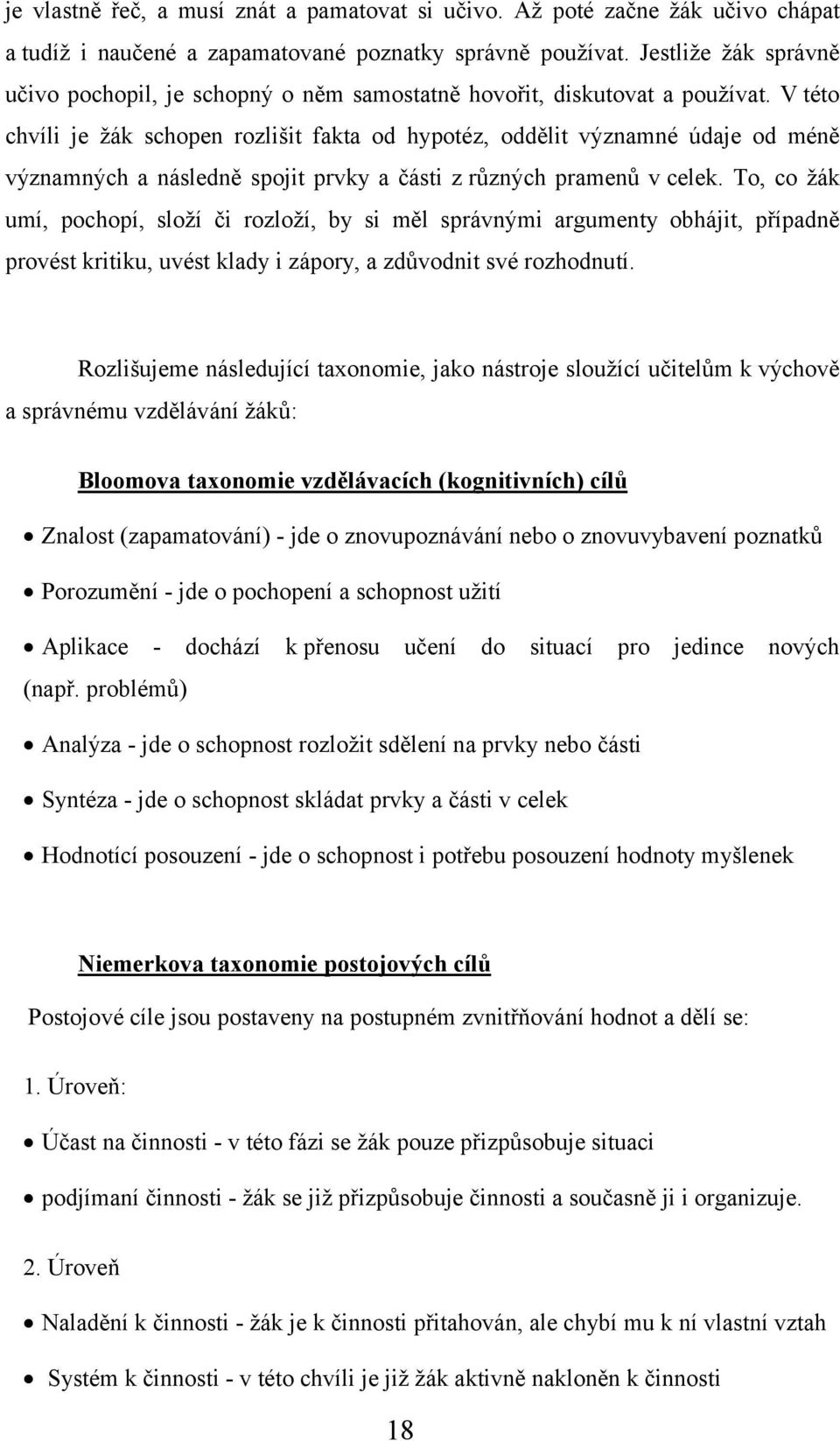 V této chvíli je žák schopen rozlišit fakta od hypotéz, oddělit významné údaje od méně významných a následně spojit prvky a části z různých pramenů v celek.