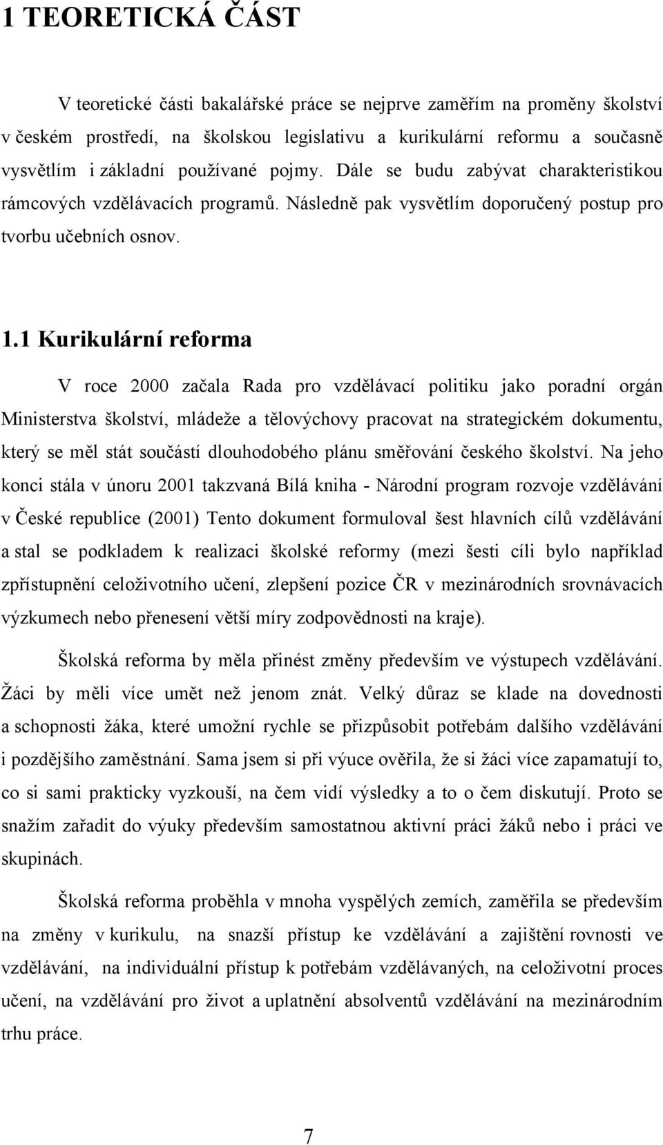 1 Kurikulární reforma V roce 2000 začala Rada pro vzdělávací politiku jako poradní orgán Ministerstva školství, mládeže a tělovýchovy pracovat na strategickém dokumentu, který se měl stát součástí