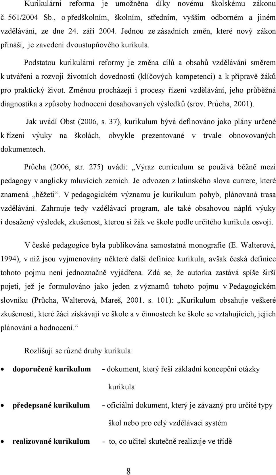 Podstatou kurikulární reformy je změna cílů a obsahů vzdělávání směrem k utváření a rozvoji životních dovednosti (klíčových kompetencí) a k přípravě žáků pro praktický život.