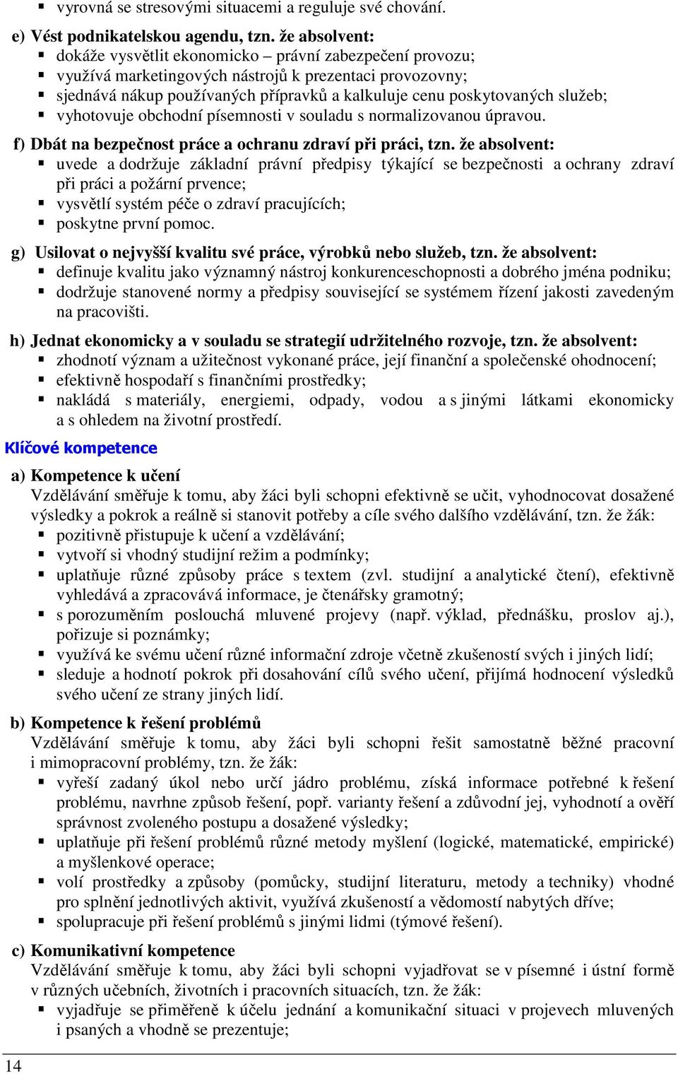 služeb; vyhotovuje obchodní písemnosti v souladu s normalizovanou úpravou. f) Dbát na bezpečnost práce a ochranu zdraví při práci, tzn.