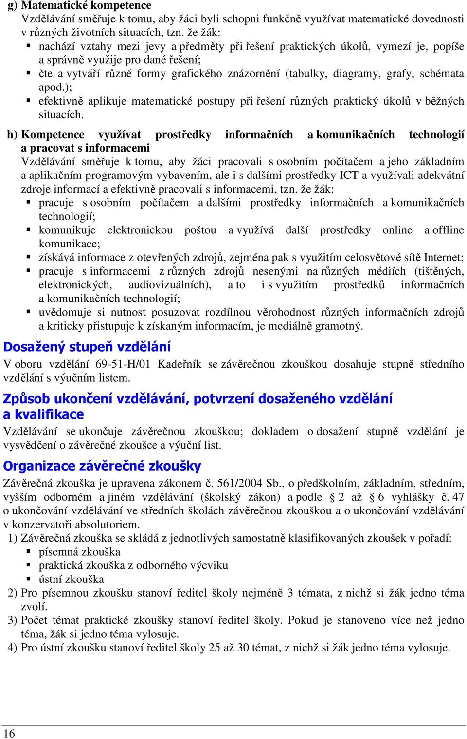 grafy, schémata apod.); efektivně aplikuje matematické postupy při řešení různých praktický úkolů v běžných situacích.