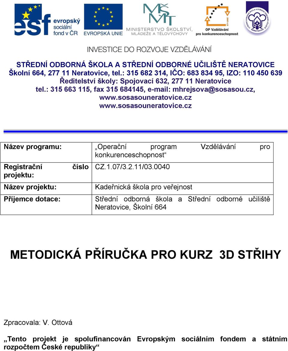 sosasouneratovice.cz www.sosasouneratovice.cz Název programu: Operační program Vzdělávání pro konkurenceschopnost Registrační projektu: Název projektu: Příjemce dotace: číslo CZ.1.