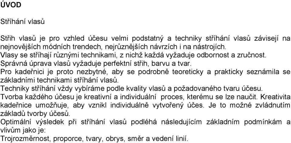 Pro kadeřnici je proto nezbytné, aby se podrobně teoreticky a prakticky seznámila se základními technikami stříhání vlasů.
