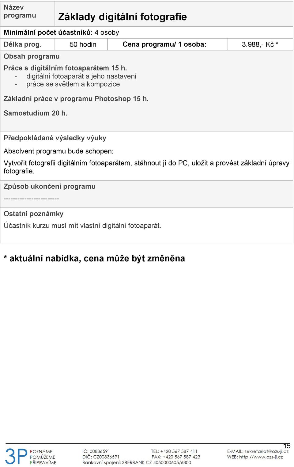 - digitální fotoaparát a jeho nastavení - práce se světlem a kompozice Základní práce v Photoshop 15 h.