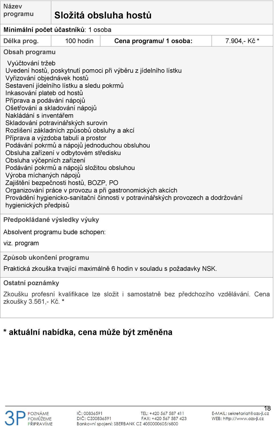 podávání nápojů Ošetřování a skladování nápojů Nakládání s inventářem Skladování potravinářských surovin Rozlišení základních způsobů obsluhy a akcí Příprava a výzdoba tabulí a prostor Podávání