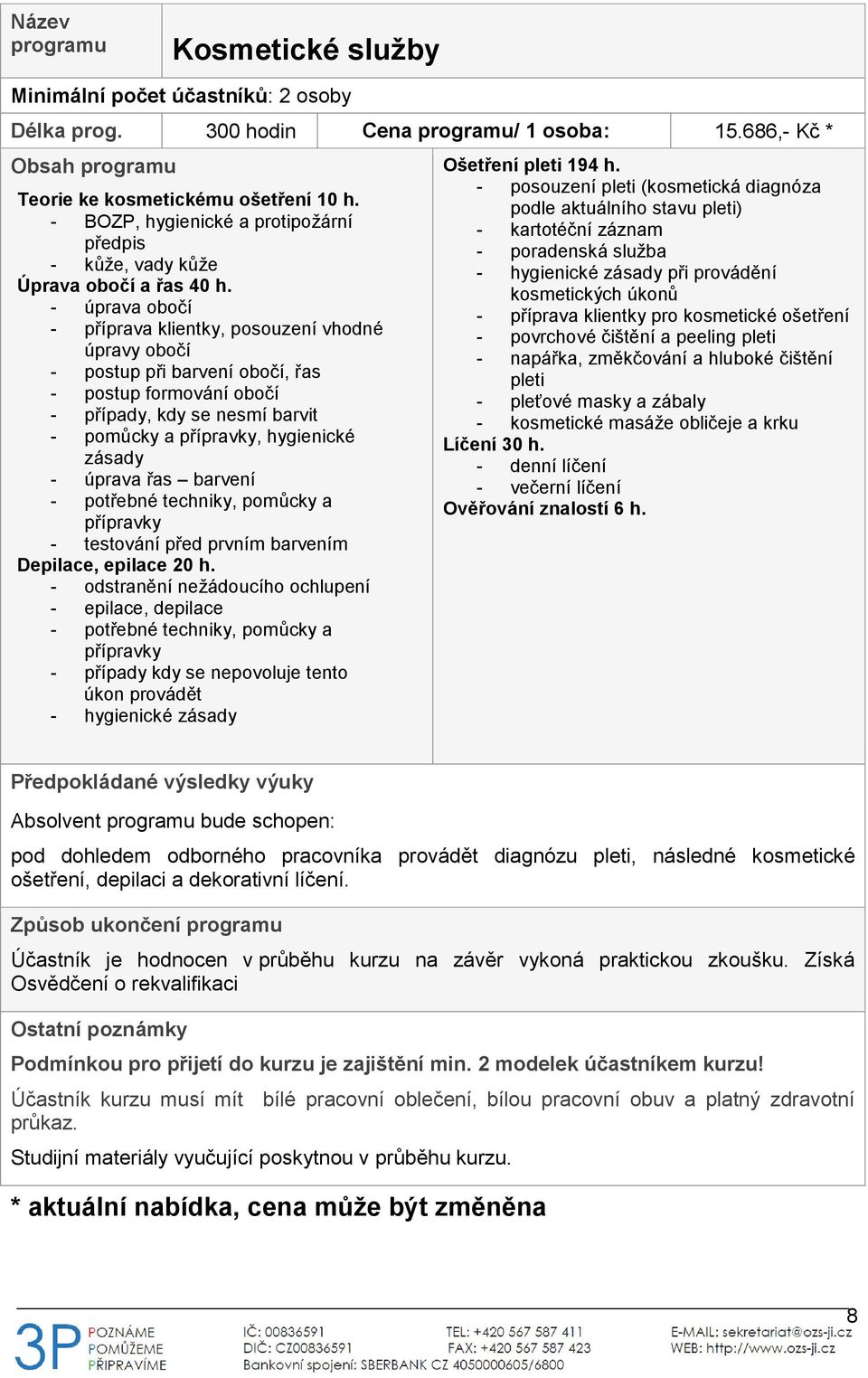 - úprava obočí - příprava klientky, posouzení vhodné úpravy obočí - postup při barvení obočí, řas - postup formování obočí - případy, kdy se nesmí barvit - pomůcky a přípravky, hygienické zásady -