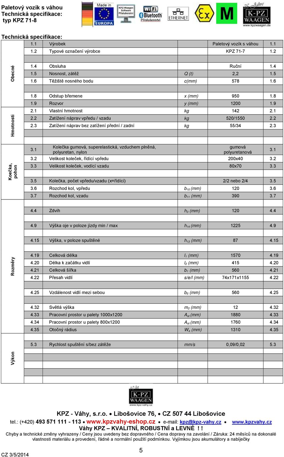 2 Zatížení náprav vpředu / vzadu kg 520/1550 2.2 2.3 Zatížení náprav bez zatížení přední / zadní kg 55/34 2.3 Koečka, pohon 3.