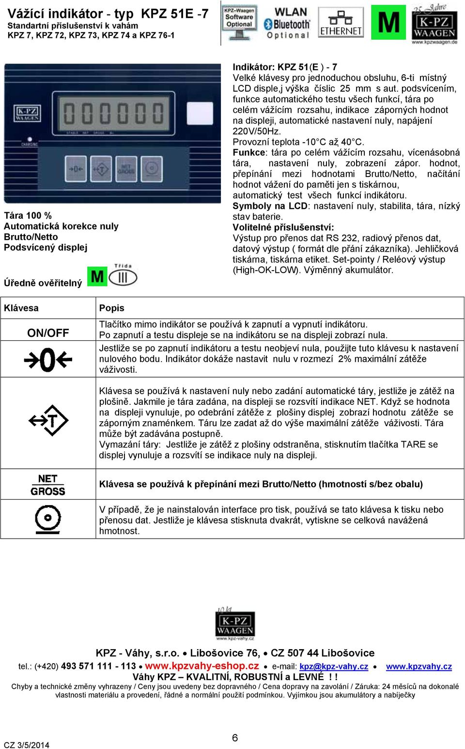 podsvícením, funkce automatického testu všech funkcí, tára po celém vážícím rozsahu, indikace záporných hodnot na displeji, automatické nastavení nuly, napájení 220V/50Hz.