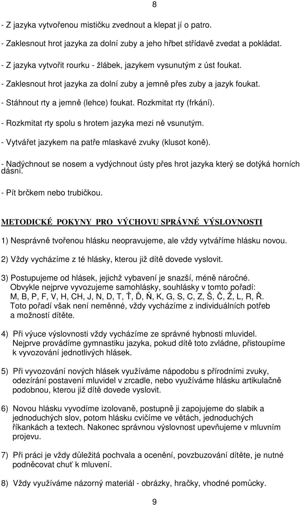 Rozkmitat rty (frkání). - Rozkmitat rty spolu s hrotem jazyka mezi ně vsunutým. - Vytvářet jazykem na patře mlaskavé zvuky (klusot koně).