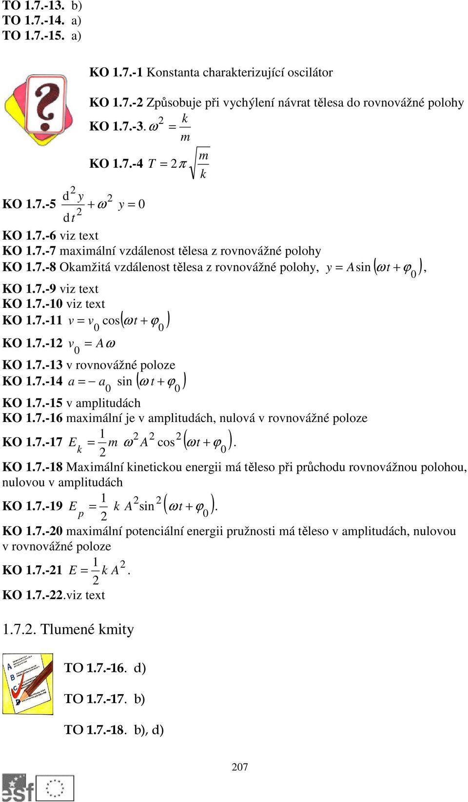 7.- v Aω 0 KO.7.-3 v rovnovážné poloze KO.7.-4 a a ( ) 0 sin ω t + ϕ 0 KO.7.-5 v amplitudách KO.7.-6 maximální je v amplitudách, nulová v rovnovážné poloze KO.7.-7 E m ω A cos ( ω t + ϕ ). k 0 KO.7.-8 Maximální kinetickou energii má těleso při průchodu rovnovážnou polohou, nulovou v amplitudách KO.