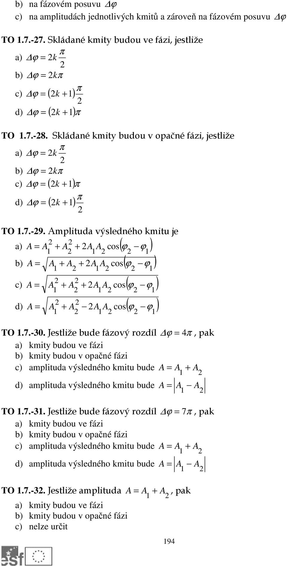 Amplituda výsledného kmitu je a) A A + A + A A cos( ϕ ϕ ) b) A A + A + A A cos( ϕ ϕ ) c) A A + A + A A cos( ϕ ϕ ) d) A A + A A A cos( ϕ ϕ ) TO.7.-30.