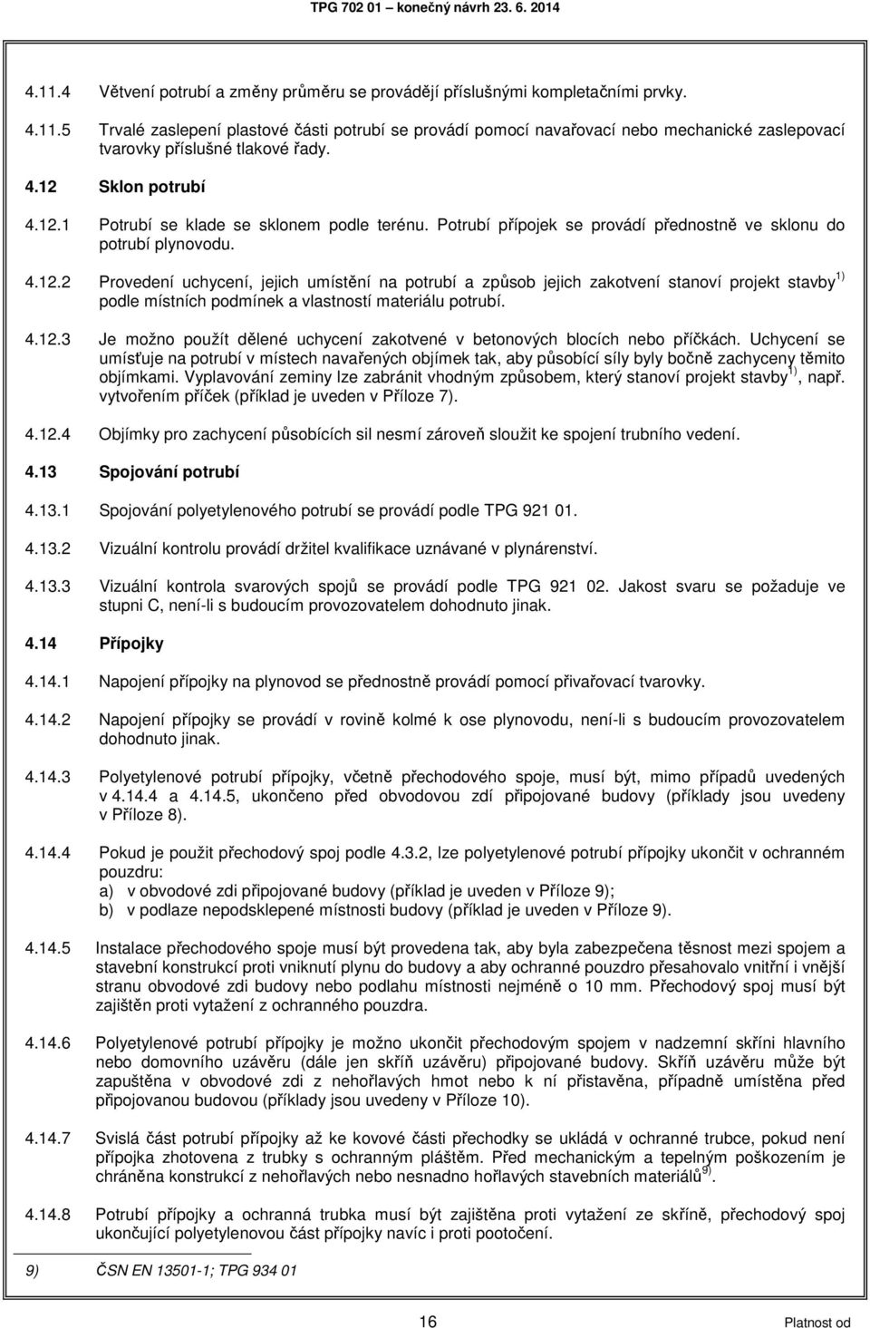 4.12.3 Je možno použít dělené uchycení zakotvené v betonových blocích nebo příčkách.