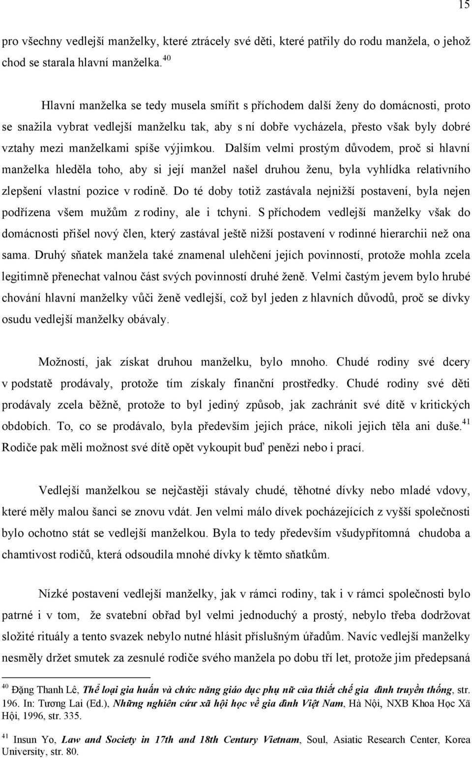 spíše výjimkou. Dalším velmi prostým důvodem, proč si hlavní manželka hleděla toho, aby si její manžel našel druhou ženu, byla vyhlídka relativního zlepšení vlastní pozice v rodině.