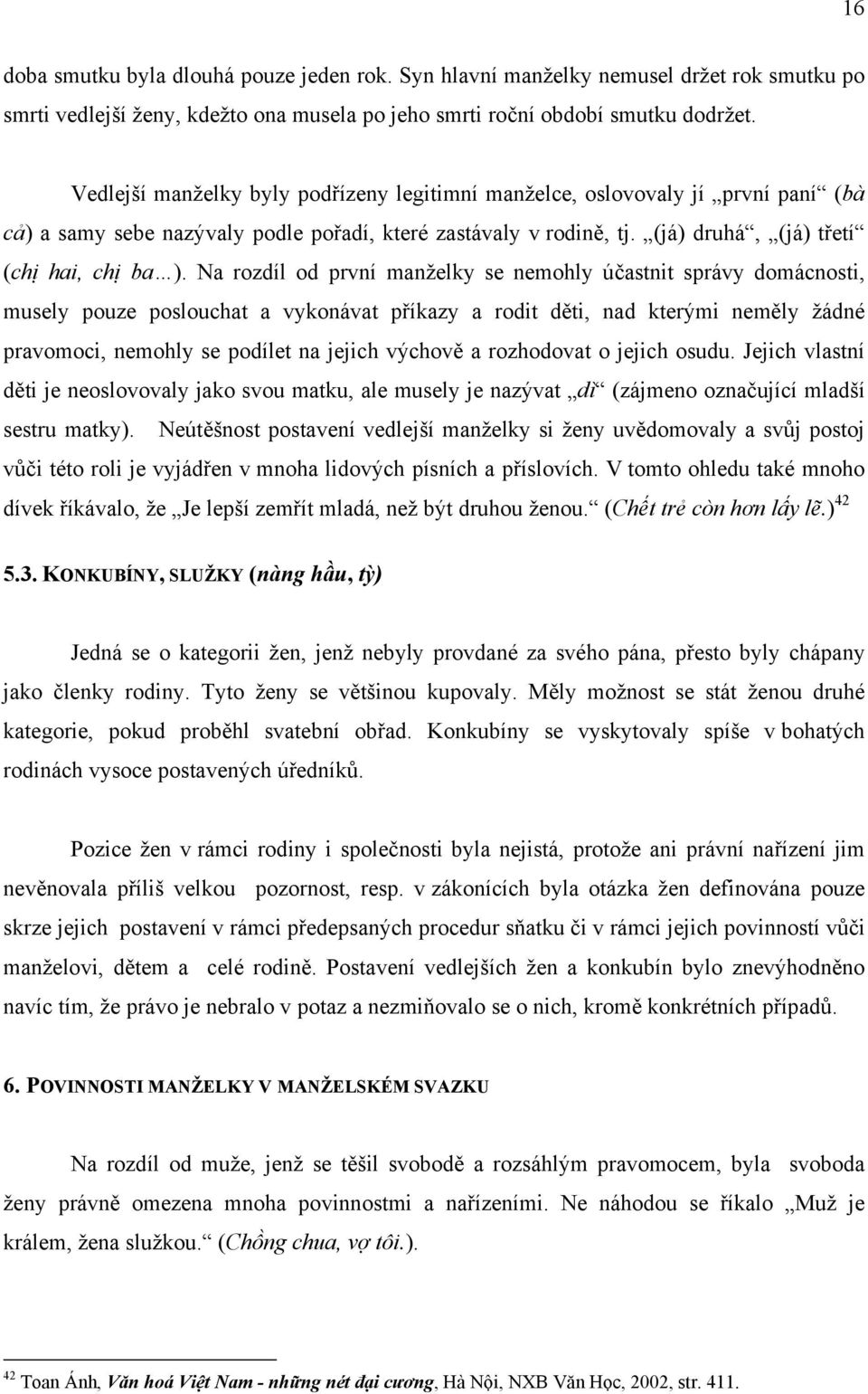 Na rozdíl od první manželky se nemohly účastnit správy domácnosti, musely pouze poslouchat a vykonávat příkazy a rodit děti, nad kterými neměly žádné pravomoci, nemohly se podílet na jejich výchově a