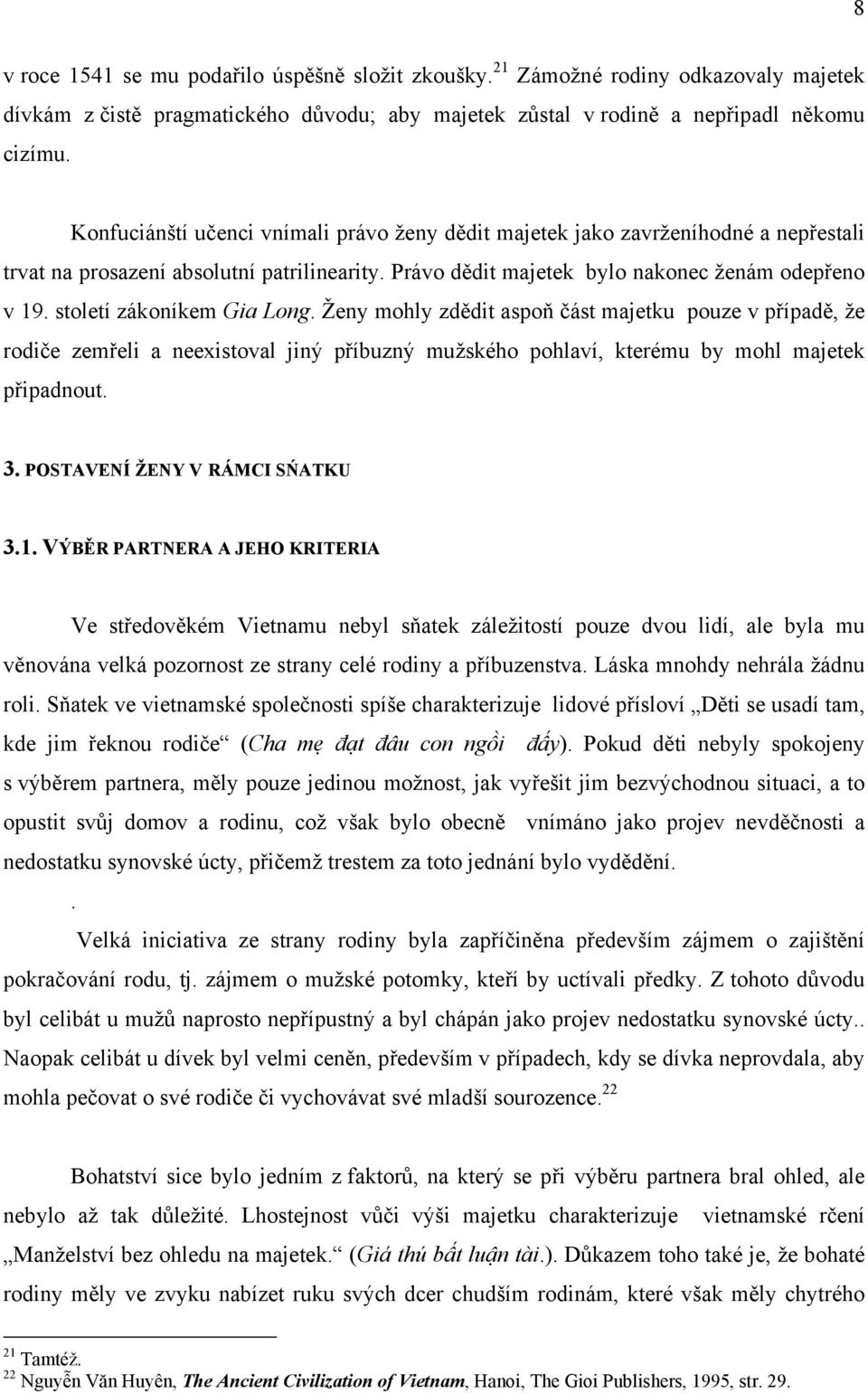 století zákoníkem Gia Long. Ženy mohly zdědit aspoň část majetku pouze v případě, že rodiče zemřeli a neexistoval jiný příbuzný mužského pohlaví, kterému by mohl majetek připadnout. 3.