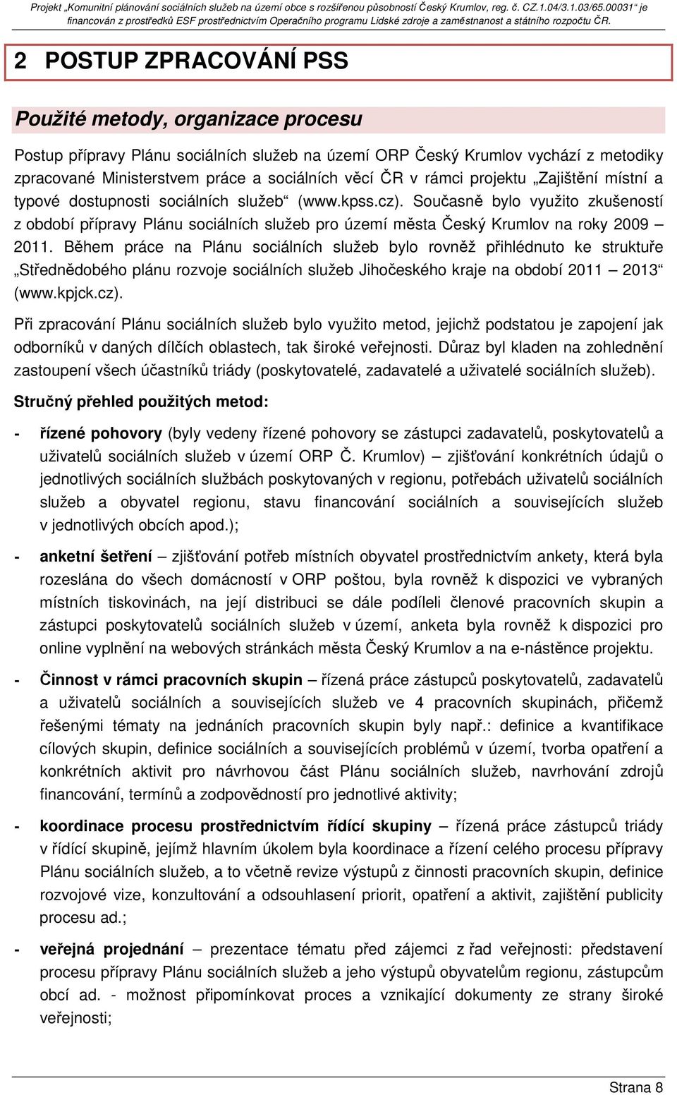 Současně bylo využito zkušeností z období přípravy Plánu sociálních služeb pro území města Český Krumlov na roky 2009 2011.