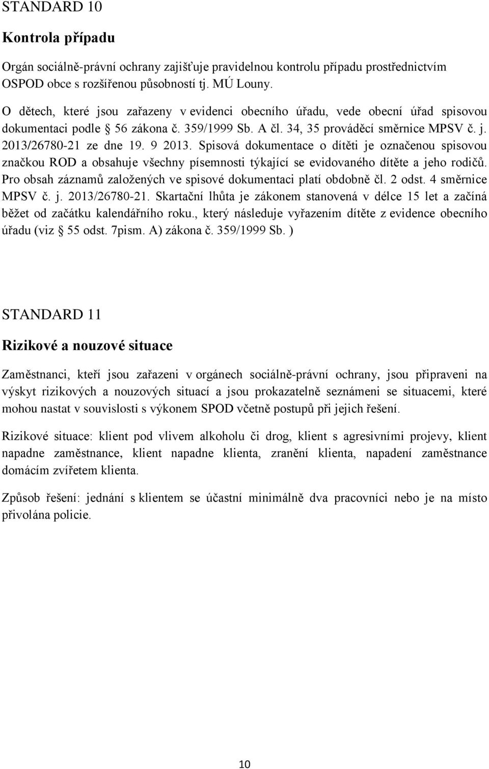 9 2013. Spisová dokumentace o dítěti je označenou spisovou značkou ROD a obsahuje všechny písemnosti týkající se evidovaného dítěte a jeho rodičů.