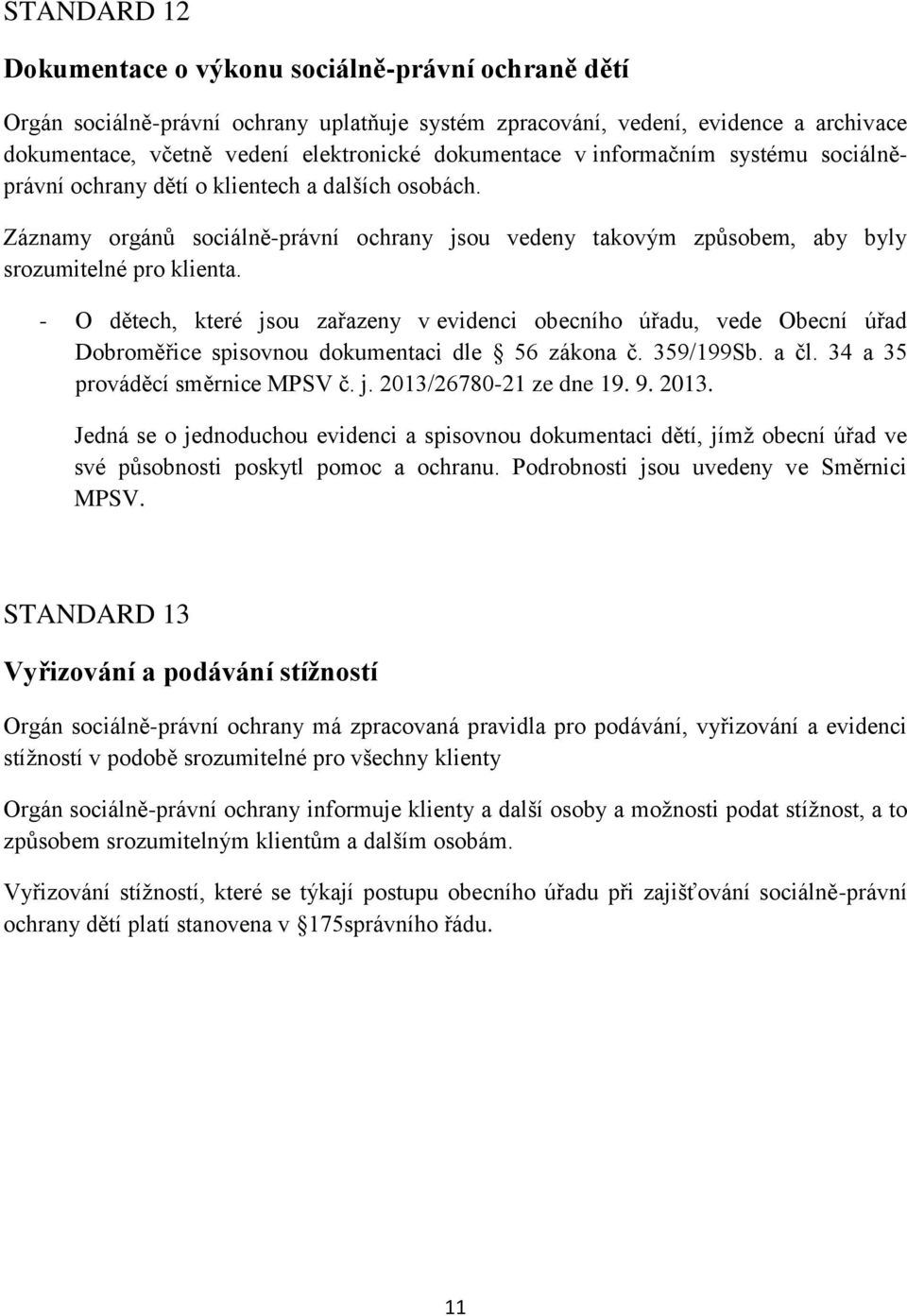 - O dětech, které jsou zařazeny v evidenci obecního úřadu, vede Obecní úřad Dobroměřice spisovnou dokumentaci dle 56 zákona č. 359/199Sb. a čl. 34 a 35 prováděcí směrnice MPSV č. j. 2013/26780-21 ze dne 19.