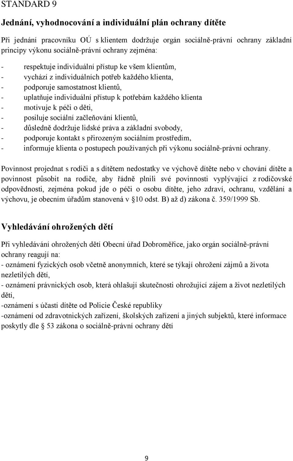 klienta - motivuje k péči o děti, - posiluje sociální začleňování klientů, - důsledně dodržuje lidské práva a základní svobody, - podporuje kontakt s přirozeným sociálním prostředím, - informuje